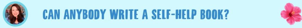 Can Anybody Write a Self Help Book?